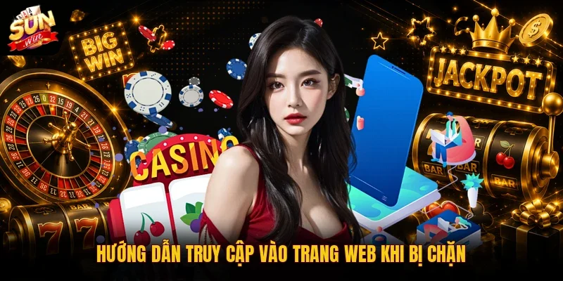 SUNWIN Bị Chặn | 3 Cách Khắc Phục Lỗi Truy Cập Nhanh Nhất 11 Sunwin Hướng dẫn truy cập vào trang web khi bị chặn