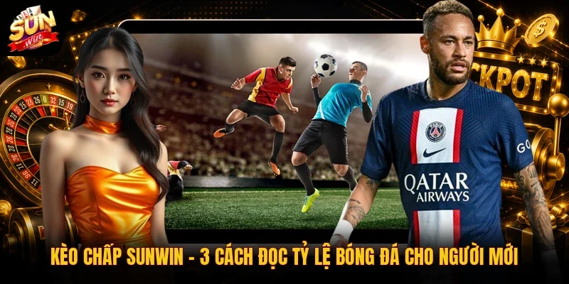Kèo Chấp SUNWIN | 3 Cách Đọc Tỷ Lệ Bóng Đá Cho Người Mới 1 Sunwin Kèo Chấp SUNWIN | 3 Cách Đọc Tỷ Lệ Bóng Đá Cho Người Mới