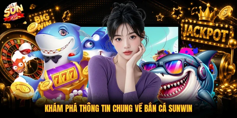 Bắn Cá SUNWIN 1 Sunwin Khám phá thông tin chung về bắn cá SUNWIN