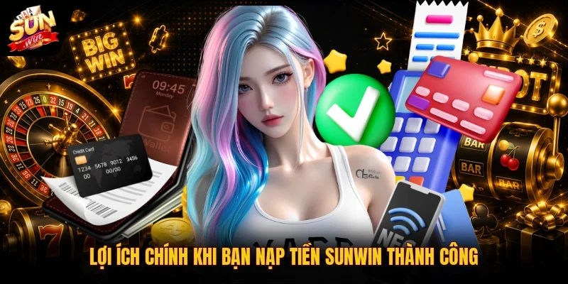Nạp tiền SUNWIN - Hướng Dẫn Giao Dịch An Toàn Trong 30 Giây 2 Sunwin Lợi ích chính khi bạn nạp tiền SUNWIN thành công