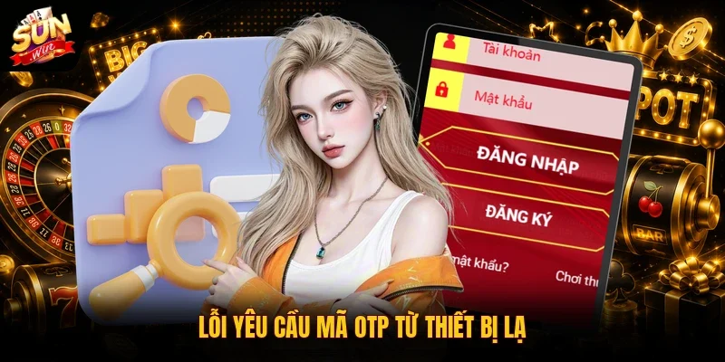 Đăng nhập SUNWIN - Hướng Dẫn Truy Cập Account Mới Nhất 2026 4 Sunwin Lỗi yêu cầu mã OTP từ thiết bị lạ