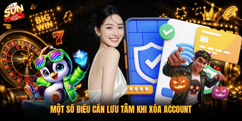 Xóa Tài Khoản SUNWIN | 3 Bước Thực Hiện Nhanh Chóng 4 Sunwin Một số điều cần lưu tâm khi xóa account