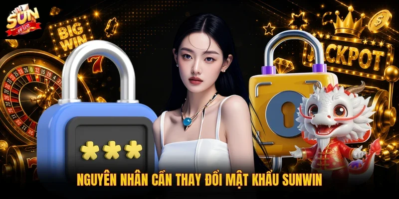 Đổi Mật Khẩu SUNWIN | Hướng Dẫn Thực Hiện Trong 1 Phút 2 Sunwin Nguyên nhân cần thay đổi mật khẩu SUNWIN