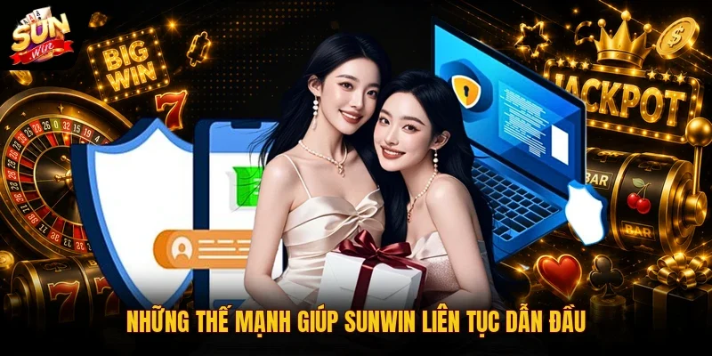 Giới Thiệu SUNWIN 2 Sunwin Những thế mạnh giúp SUNWIN liên tục dẫn đầu