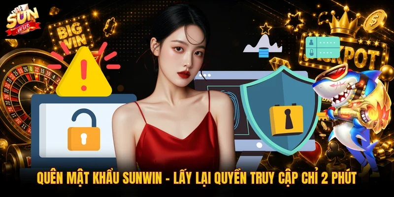 Quên Mật Khẩu SUNWIN | Lấy Lại Quyền Truy Cập Chỉ 2 Phút