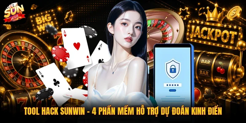 Tool Hack SUNWIN | 4 Phần Mềm Hỗ Trợ Dự Đoán Kinh Điển