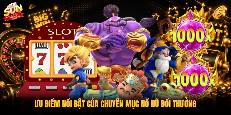 Nổ Hũ Đổi Thưởng | Sảnh Game Đỉnh Cao Hút Khách Nhất 2026 2 Sunwin Ưu điểm nổi bật của chuyên mục nổ hũ đổi thưởng
