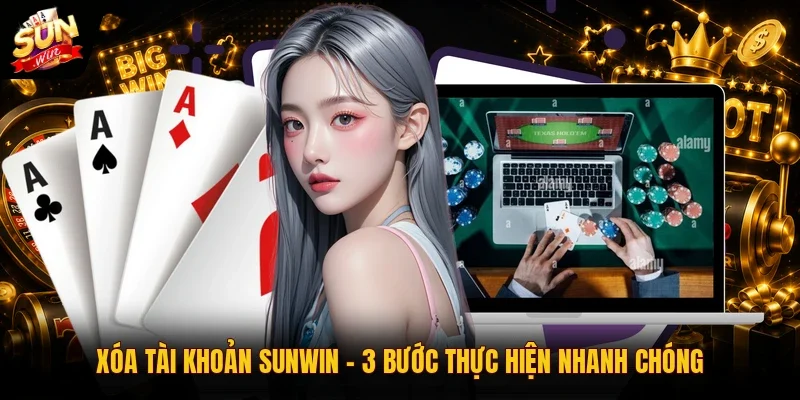 Xóa Tài Khoản SUNWIN | 3 Bước Thực Hiện Nhanh Chóng
