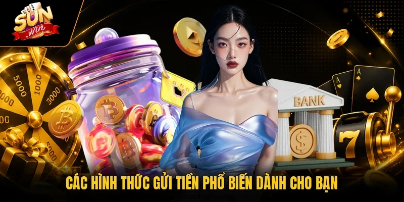 Nạp Tiền Sunwin - Hướng dẫn Thao Tác 4 Bước Siêu Tốc 2 Sunwin Các hình thức gửi tiền phổ biến dành cho bạn