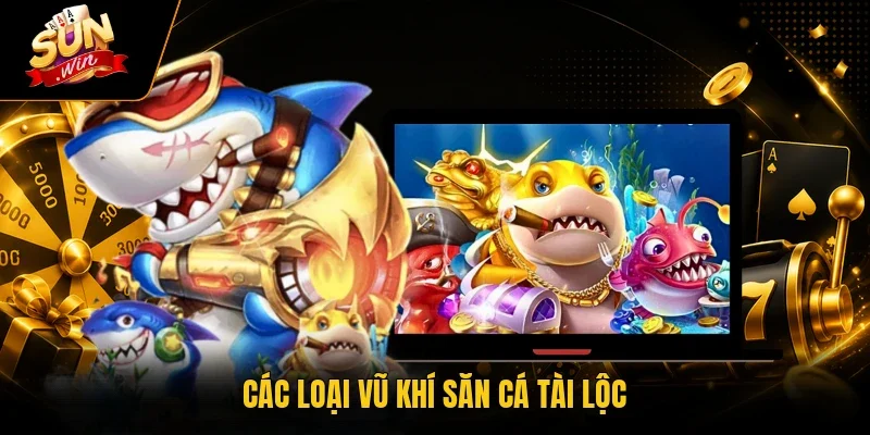 Bắn Cá Tài Lộc - 50 Loại Sinh Vật Cực Khủng Tại Sunwin 2 Sunwin Các loại vũ khí săn cá Tài Lộc