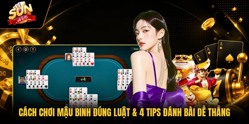 Cách Chơi Mậu Binh Đúng Luật & 4 Tips Đánh Bài Dễ Thắng