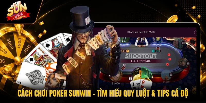 Cách Chơi Poker Sunwin - Tìm Hiểu Quy Luật & Tips Cá Độ
