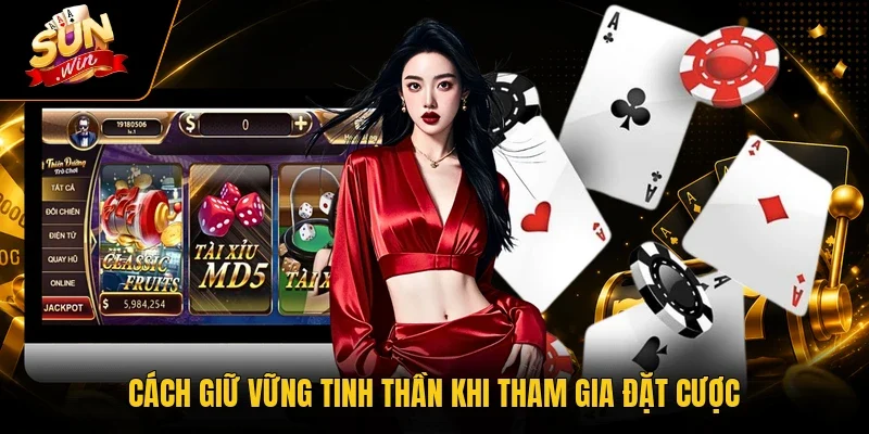 Cách giữ vững tinh thần khi tham gia đặt cược