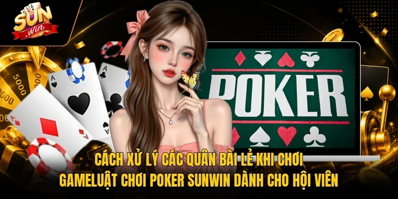Cách Chơi Poker Sunwin - Tìm Hiểu Quy Luật & Tips Cá Độ 3 Sunwin Cách xử lý các quân bài lẻ khi chơi game