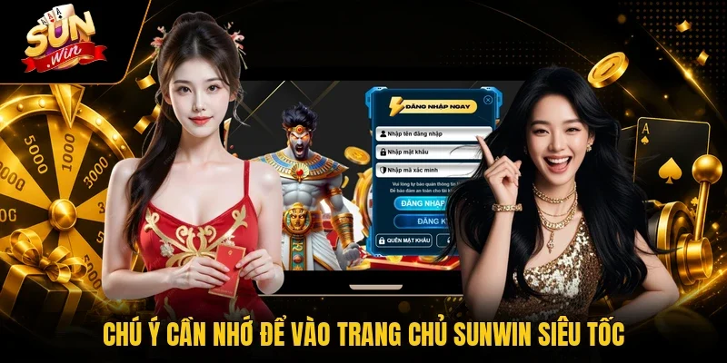 Chú ý cần nhớ để vào trang chủ Sunwin siêu tốc