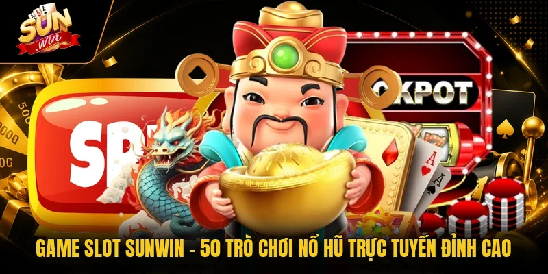 Game Slot Sunwin - 50 Trò Chơi Nổ Hũ Trực Tuyến Đỉnh Cao