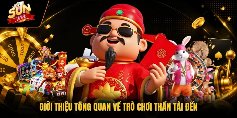 Thần Tài Đến - 5 Bước Nổ Hũ Jackpot Cực Lớn Tại Sunwin 2 Sunwin Giới thiệu tổng quan về trò chơi Thần Tài Đến