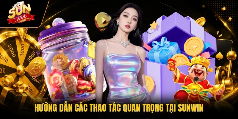 Sunwin - Link Đăng Nhập Mới Nhất, Nhận Thưởng 88K Ngay 21 Sunwin Hướng dẫn các thao tác quan trọng tại Sunwin