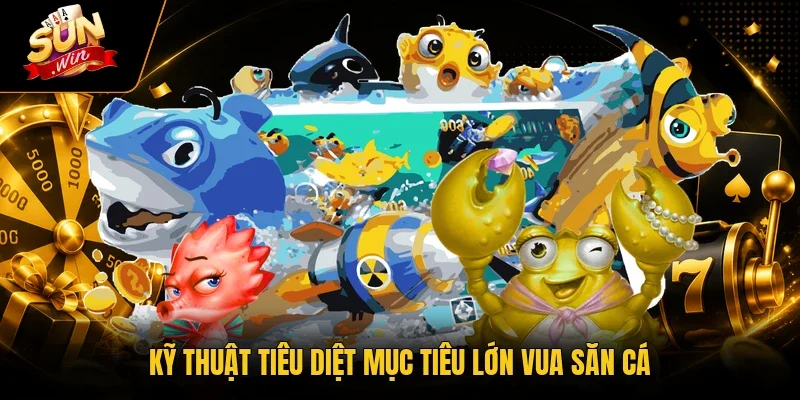 Vua Săn Cá - Tìm Hiểu 3 Phòng Chơi Nổi Bật Nhất Tại Sunwin 3 Sunwin Kỹ thuật tiêu diệt mục tiêu lớn Vua Săn Cá