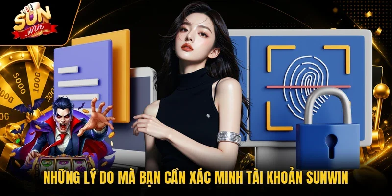 Xác Minh Tài Khoản Sunwin - Hướng Dẫn Bảo Mật 100% Dữ Liệu 2 Sunwin Những lý do mà bạn cần xác minh tài khoản Sunwin