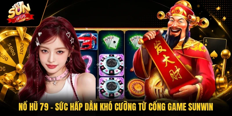 Nổ Hũ 79 - Sức Hấp Dẫn Khó Cưỡng Từ Cổng Game Sunwin