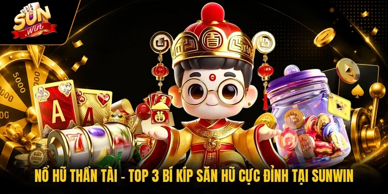 Nổ Hũ Thần Tài - Top 3 Bí Kíp Săn Hũ Cực Đỉnh Tại Sunwin