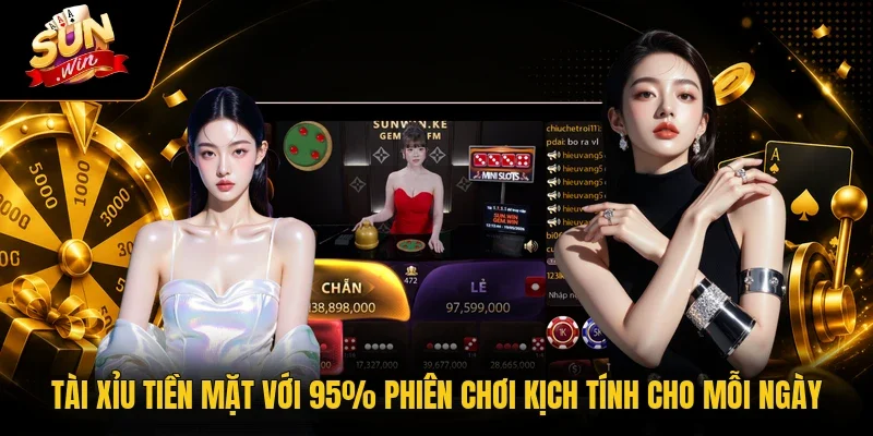 Tài Xỉu Tiền Mặt Với 95% Phiên Chơi Kịch Tính Cho Mỗi Ngày