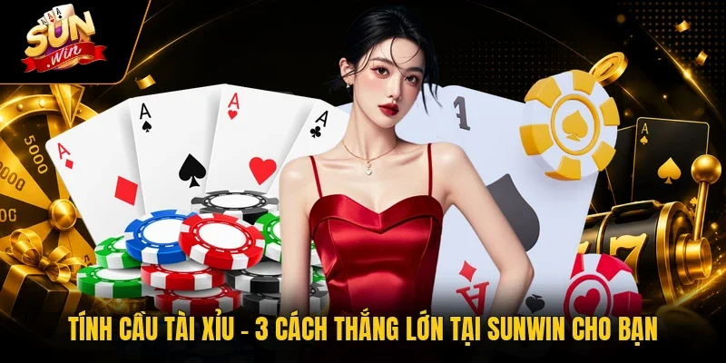 Tính Cầu Tài Xỉu - 3 Cách Thắng Lớn Tại Sunwin Cho Bạn